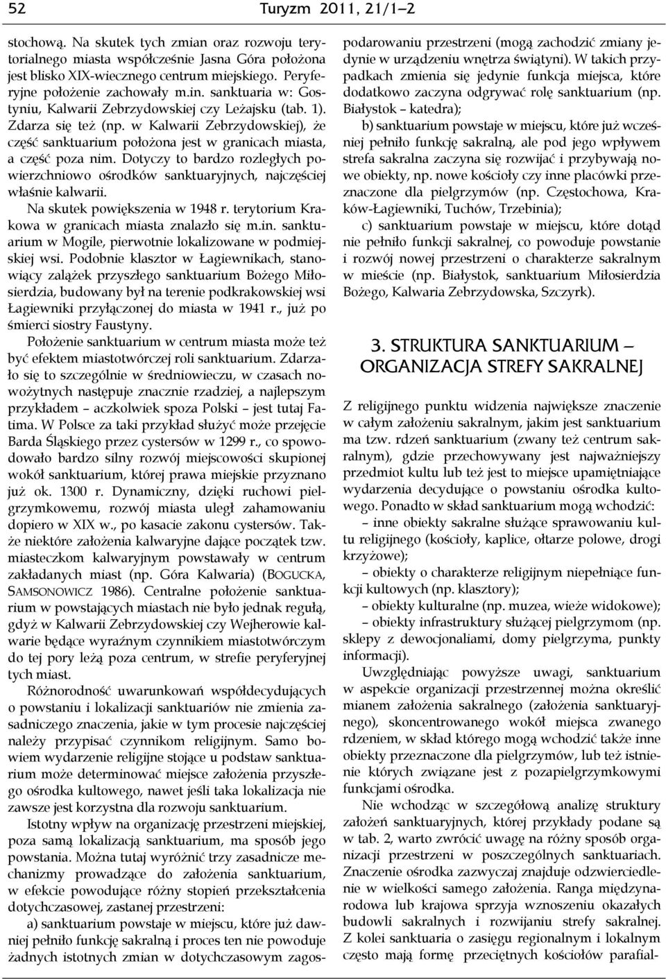 Dotyczy to bardzo rozległych powierzchniowo ośrodków sanktuaryjnych, najczęściej właśnie kalwarii. Na skutek powiększenia w 1948 r. terytorium Krakowa w granicach miasta znalazło się m.in.