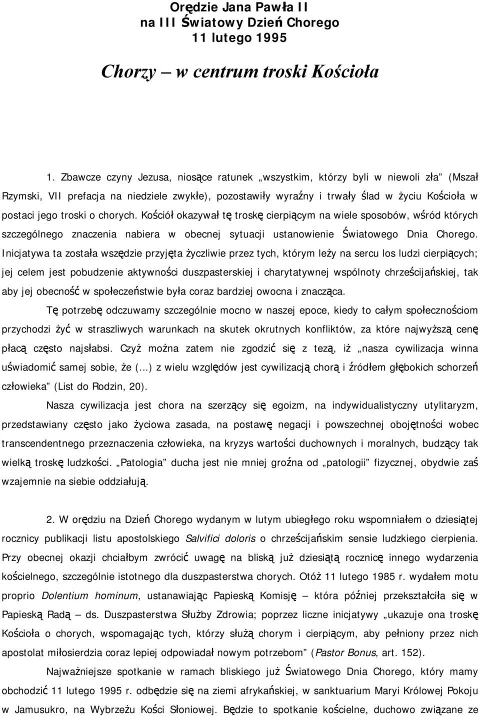 o chorych. Kościół okazywał tę troskę cierpiącym na wiele sposobów, wśród których szczególnego znaczenia nabiera w obecnej sytuacji ustanowienie Światowego Dnia Chorego.