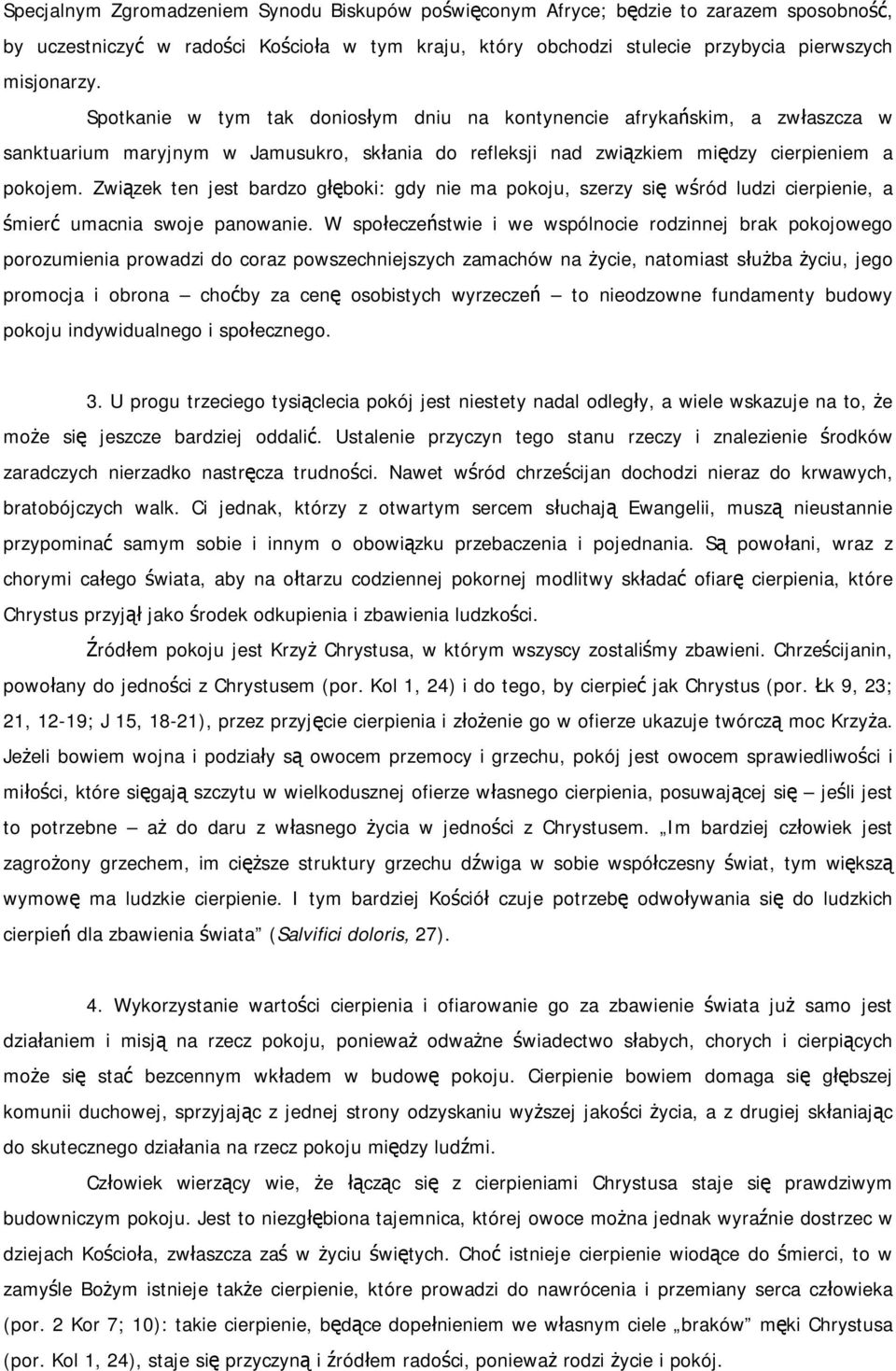 Związek ten jest bardzo głęboki: gdy nie ma pokoju, szerzy się wśród ludzi cierpienie, a śmierć umacnia swoje panowanie.