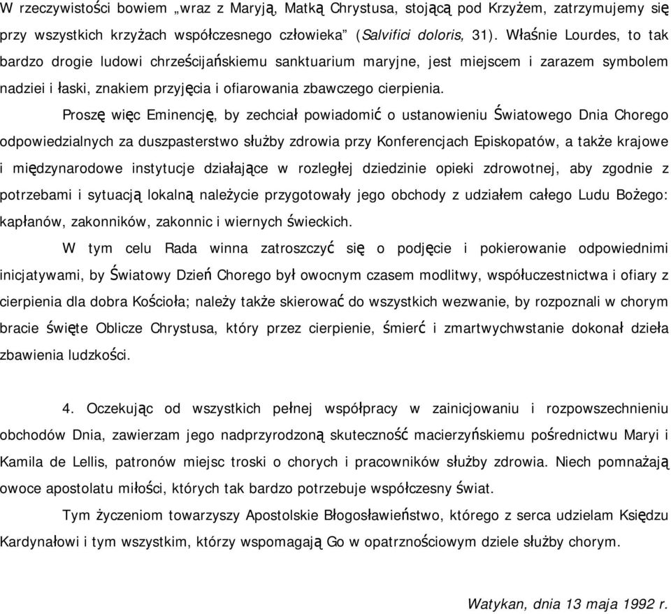 Proszę więc Eminencję, by zechciał powiadomić o ustanowieniu Światowego Dnia Chorego odpowiedzialnych za duszpasterstwo służby zdrowia przy Konferencjach Episkopatów, a także krajowe i międzynarodowe