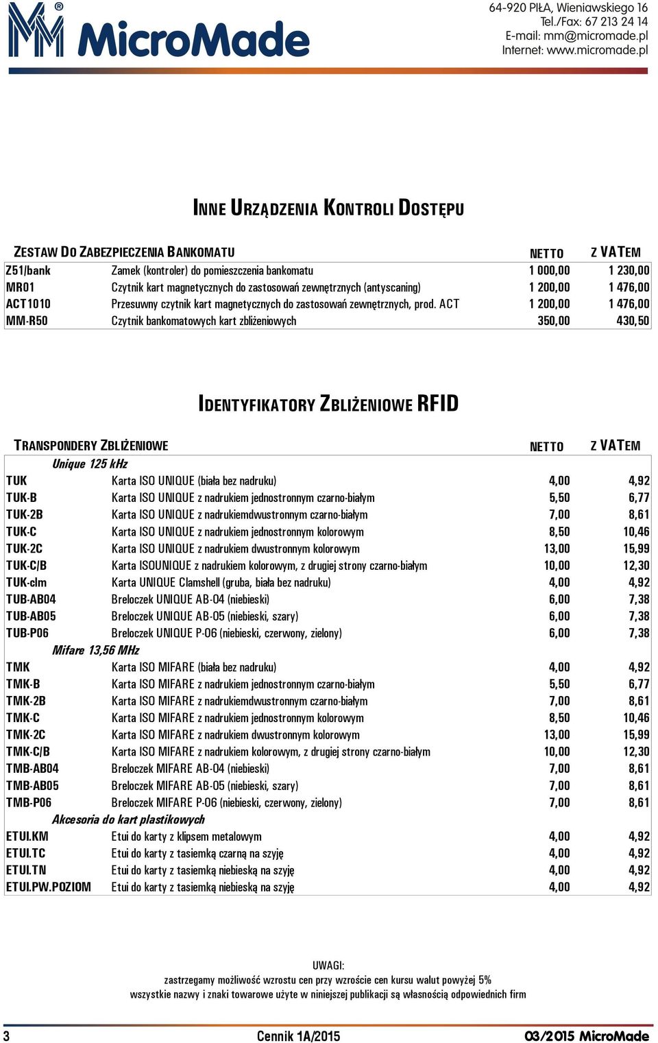 ACT 1 200,00 1 476,00 MM-R50 Czytnik bankomatowych kart zbliżeniowych 350,00 430,50 IDENTYFIKATORY ZBLIŻENIOWE RFID TRANSPONDERY ZBLIŻENIOWE NETTO Z VATEM TUK Karta ISO UNIQUE (biała bez nadruku)
