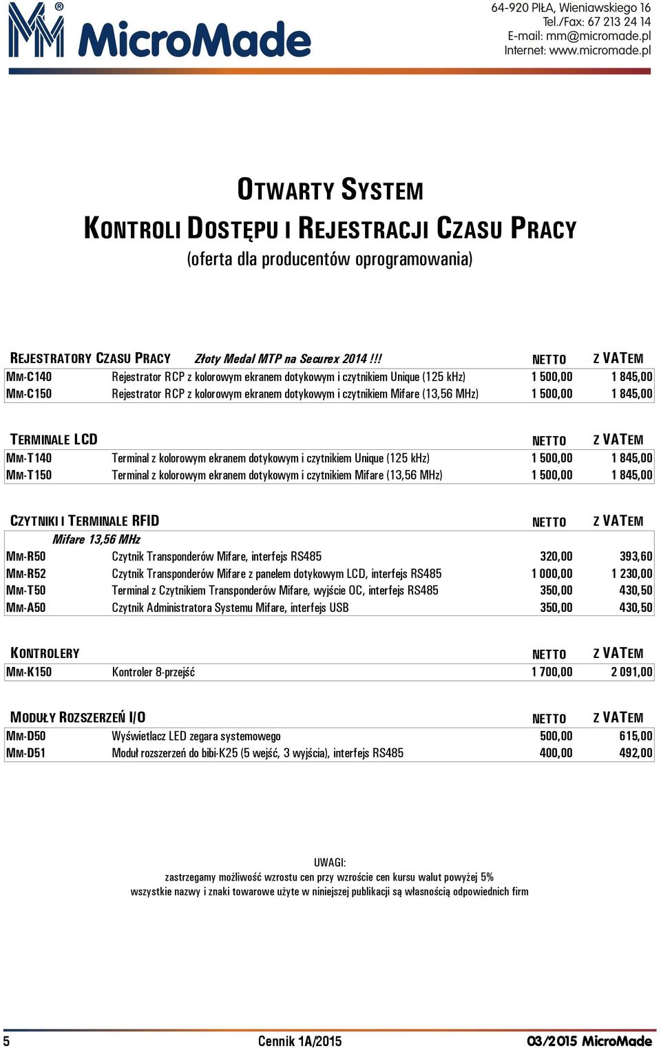500,00 1 845,00 1 845,00 TERMINALE LCD NETTO Z VATEM MM-T140 Terminal z kolorowym ekranem dotykowym i czytnikiem Unique (125 khz) MM-T150 Terminal z kolorowym ekranem dotykowym i czytnikiem Mifare