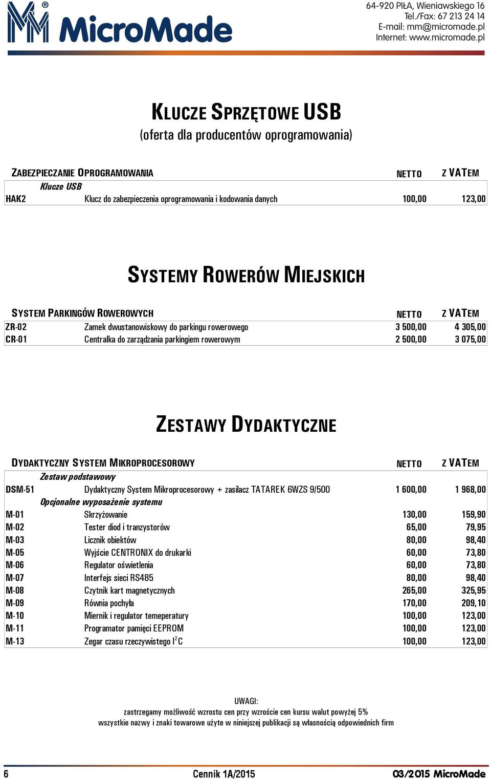 075,00 ZESTAWY DYDAKTYCZNE DYDAKTYCZNY SYSTEM MIKROPROCESOROWY NETTO Z VATEM Zestaw podstawowy DSM-51 Dydaktyczny System Mikroprocesorowy + zasilacz TATAREK 6WZS 9/500 1 600,00 1 968,00 Opcjonalne
