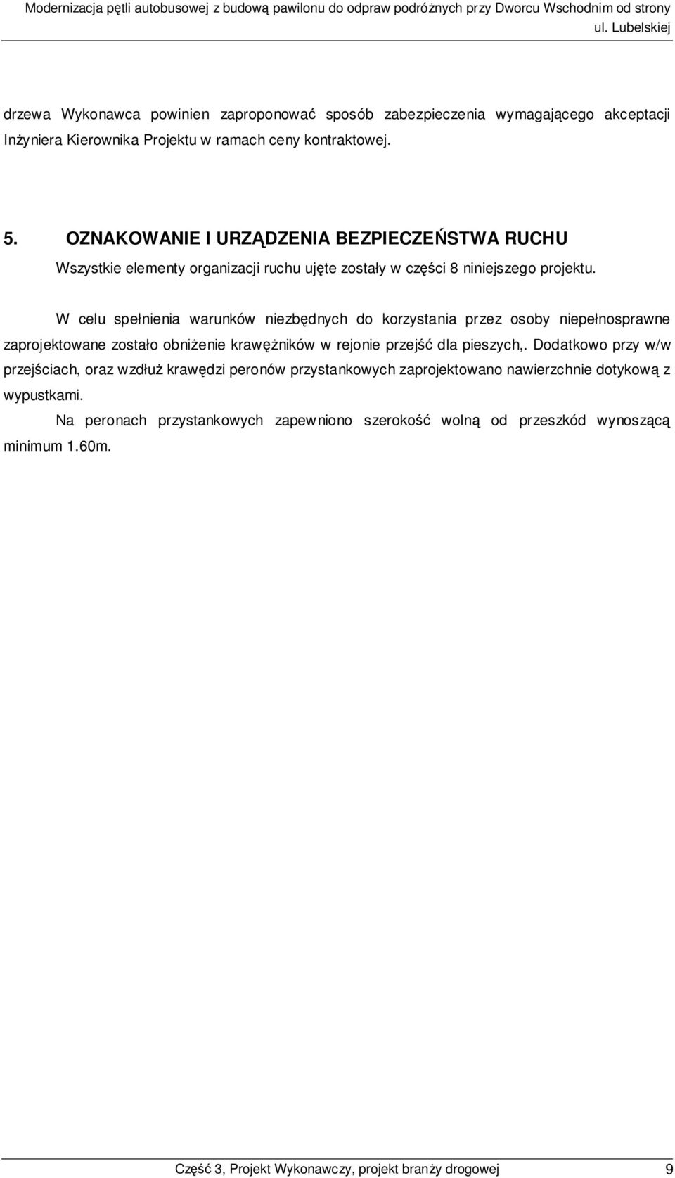 W celu spełnienia warunków niezbędnych do korzystania przez osoby niepełnosprawne zaprojektowane zostało obniżenie krawężników w rejonie przejść dla pieszych,.
