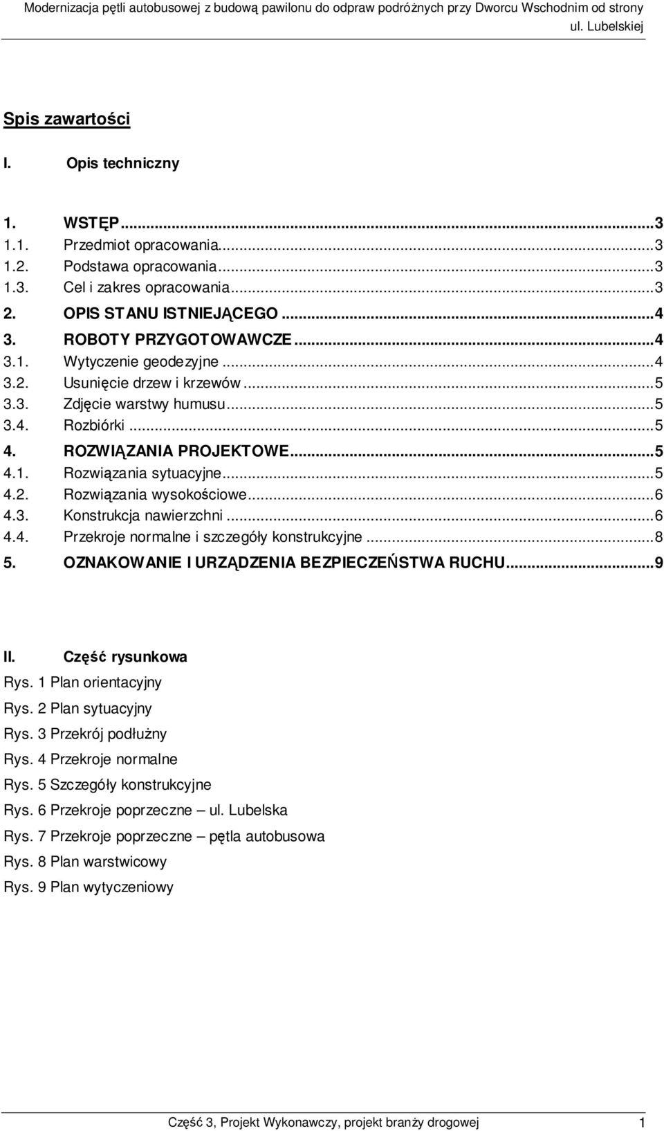 ..6 4.3. Konstrukcja nawierzchni...6 4.4. Przekroje normalne i szczegóły konstrukcyjne...8 5. OZNAKOWANIE I URZĄDZENIA BEZPIECZEŃSTWA RUCHU...9 II. Część rysunkowa Rys. 1 Plan orientacyjny Rys.
