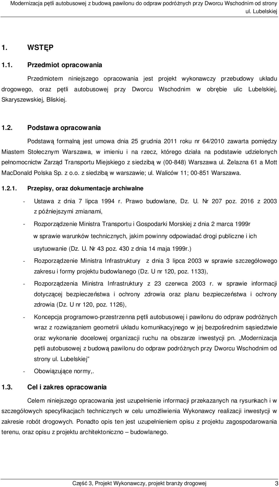 Podstawa opracowania Podstawą formalną jest umowa dnia 25 grudnia 2011 roku nr 64/2010 zawarta pomiędzy Miastem Stołecznym Warszawa, w imieniu i na rzecz, którego działa na podstawie udzielonych