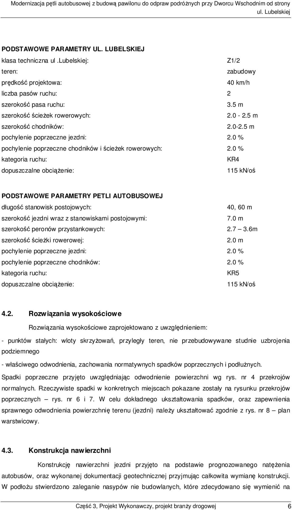 0 % kategoria ruchu: KR4 dopuszczalne obciążenie: 115 kn/oś PODSTAWOWE PARAMETRY PETLI AUTOBUSOWEJ długość stanowisk postojowych: 40, 60 m szerokość jezdni wraz z stanowiskami postojowymi: 7.