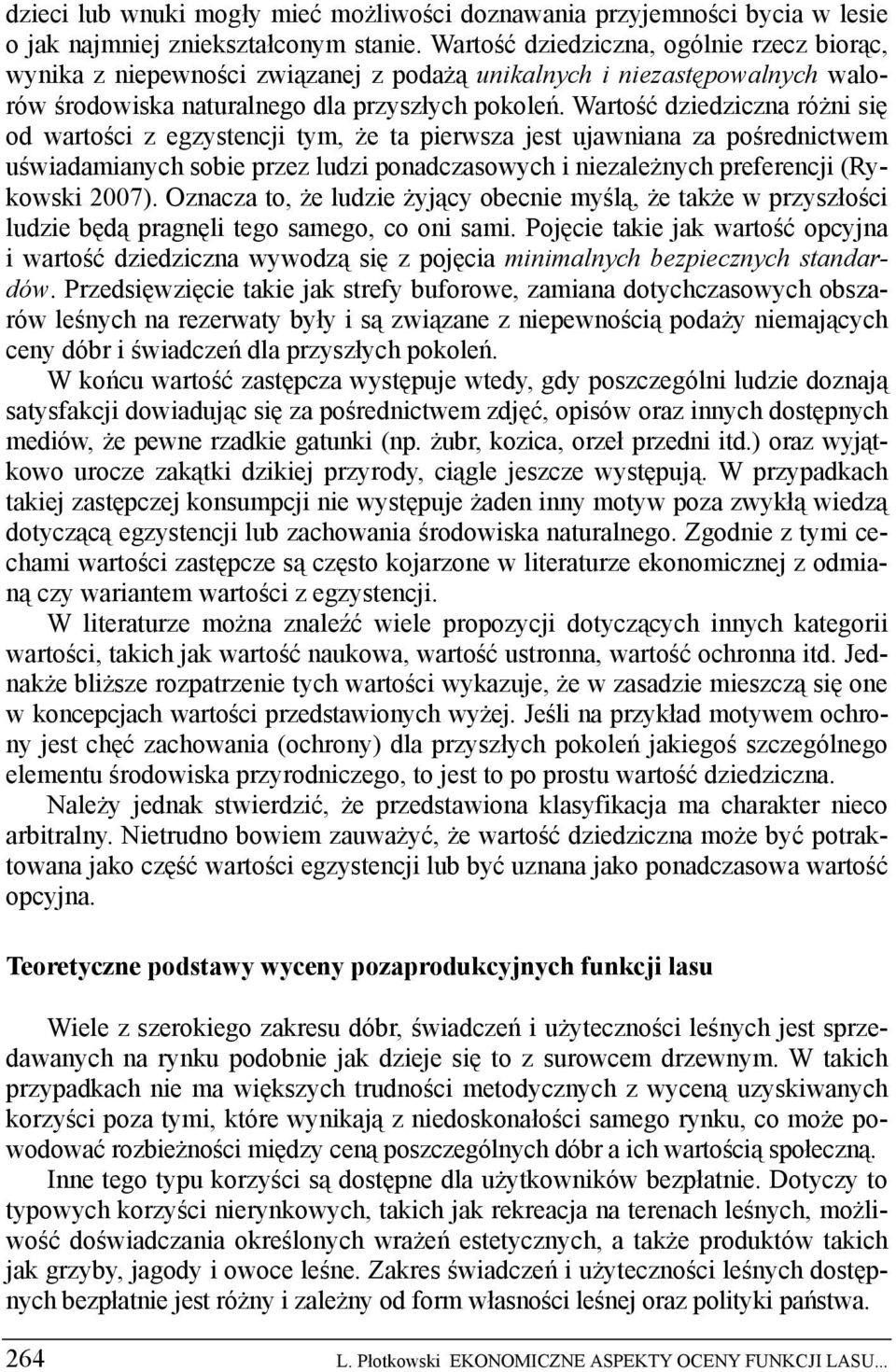 Wartość dziedziczna różni się od wartości z egzystencji tym, że ta pierwsza jest ujawniana za pośrednictwem uświadamianych sobie przez ludzi ponadczasowych i niezależnych preferencji (Rykowski 2007).