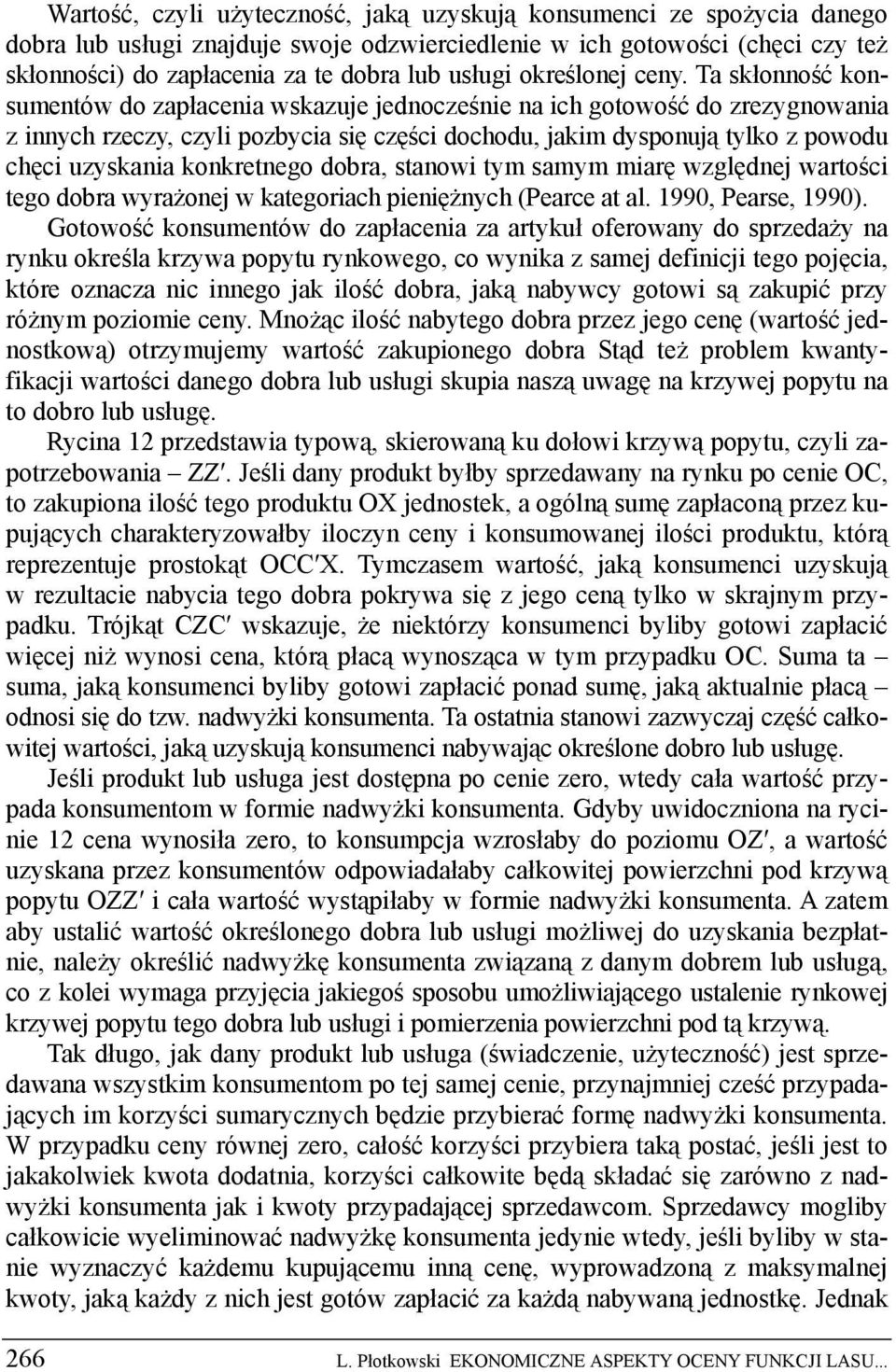 Ta skłonność konsumentów do zapłacenia wskazuje jednocześnie na ich gotowość do zrezygnowania z innych rzeczy, czyli pozbycia się części dochodu, jakim dysponują tylko z powodu chęci uzyskania