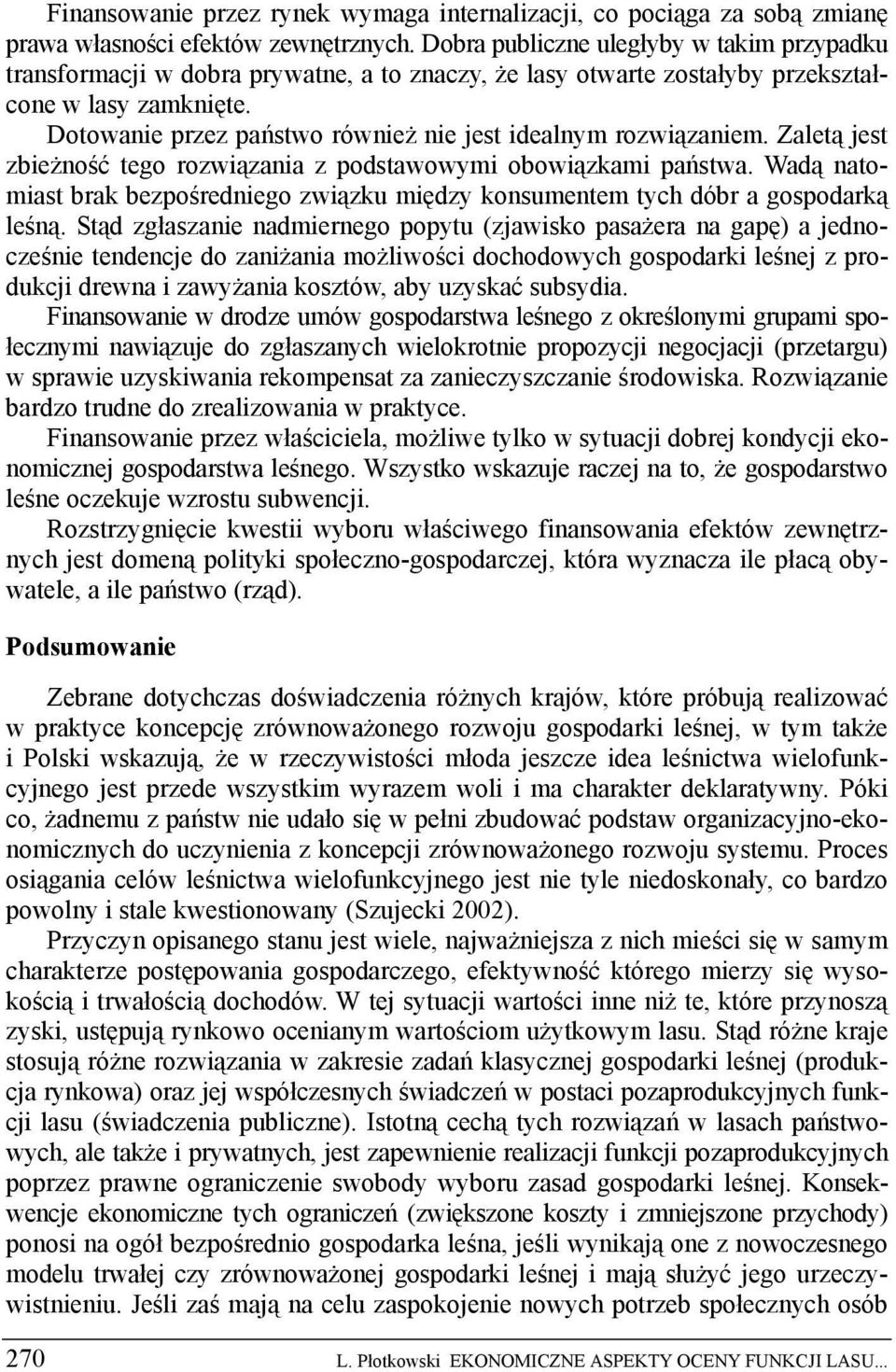 Dotowanie przez państwo również nie jest idealnym rozwiązaniem. Zaletą jest zbieżność tego rozwiązania z podstawowymi obowiązkami państwa.