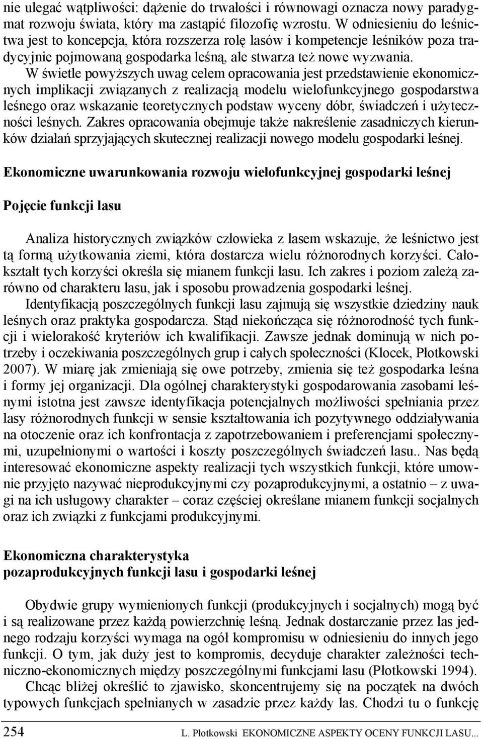 W świetle powyższych uwag celem opracowania jest przedstawienie ekonomicznych implikacji związanych z realizacją modelu wielofunkcyjnego gospodarstwa leśnego oraz wskazanie teoretycznych podstaw
