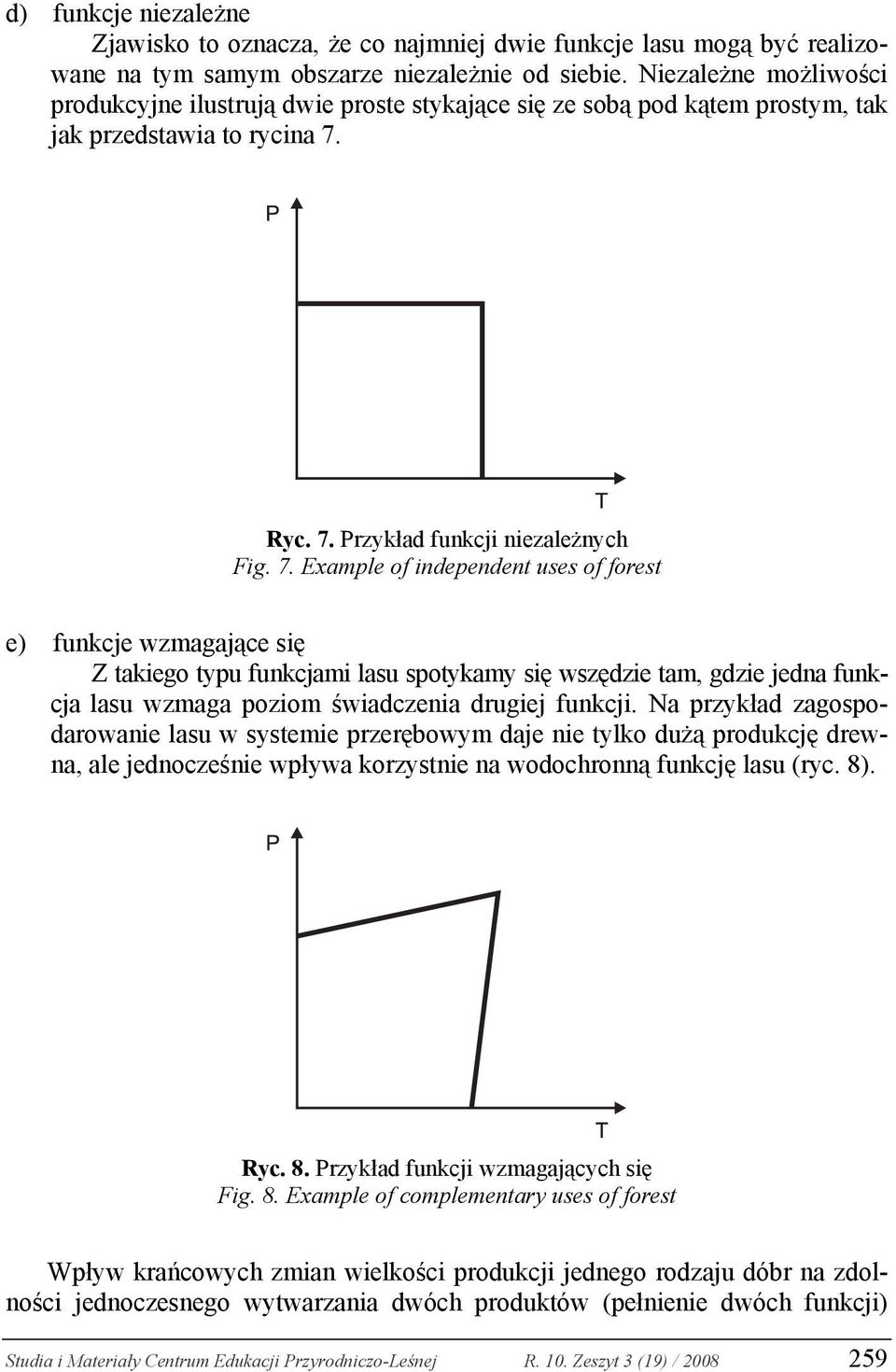 Ryc. 7. Przykład funkcji niezależnych Fig. 7. Example of independent uses of forest e) funkcje wzmagające się Z takiego typu funkcjami lasu spotykamy się wszędzie tam, gdzie jedna funkcja lasu wzmaga poziom świadczenia drugiej funkcji.