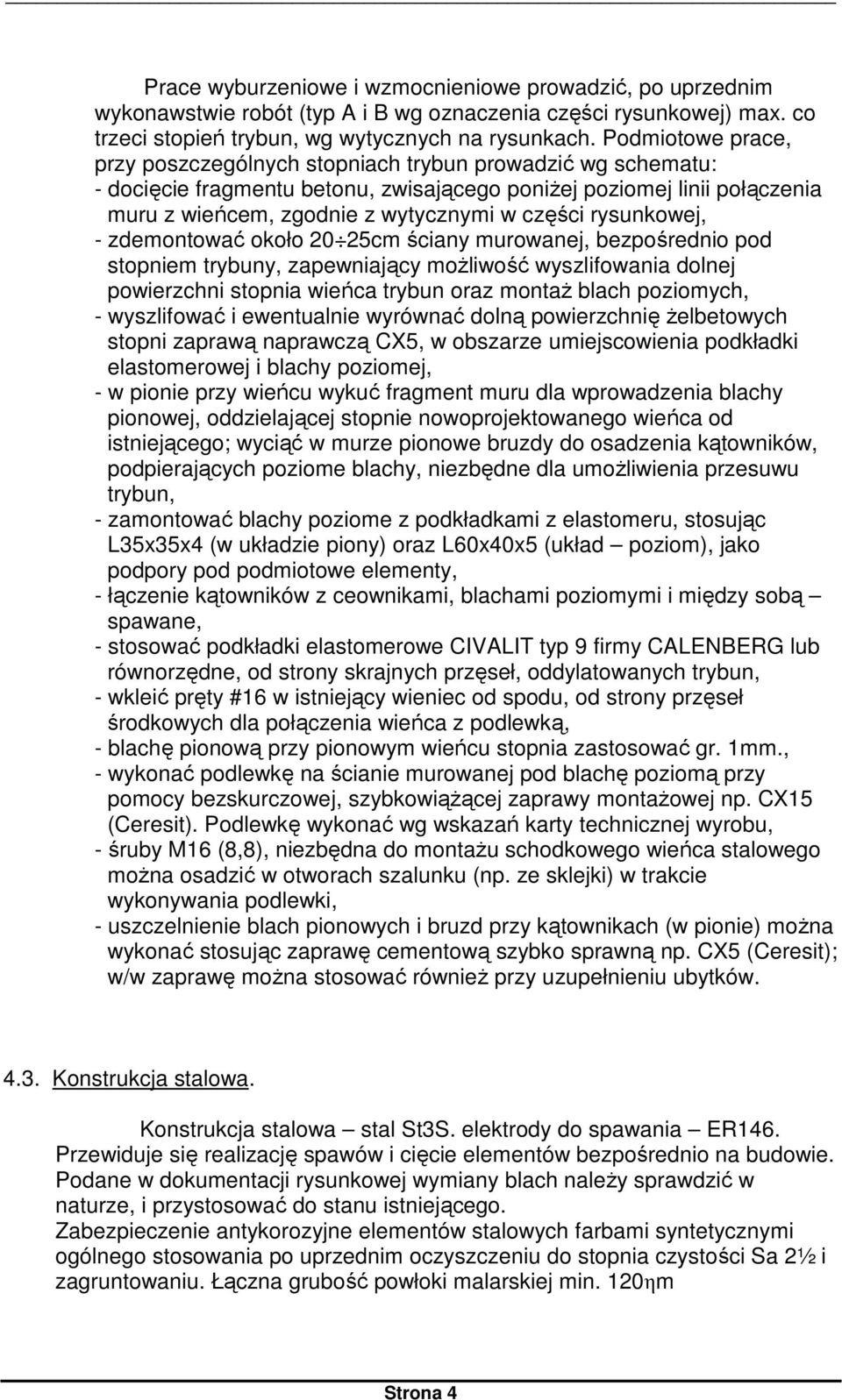 rysunkowej, - zdemontować około 20 25cm ściany murowanej, bezpośrednio pod stopniem trybuny, zapewniający możliwość wyszlifowania dolnej powierzchni stopnia wieńca trybun oraz montaż blach poziomych,