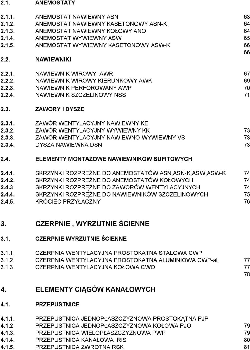 NAWIEWNIK SZCZELINOWY NSS 71 2.3. ZAWORY I DYSZE 2.3.1. ZAWÓR WENTYLACYJNY NAWIEWNY KE 2.3.2. ZAWÓR WENTYLACYJNY WYWIEWNY KK 73 2.3.3. ZAWÓR WENTYLACYJNY NAWIEWNO-WYWIEWNY VS 73 2.3.4.