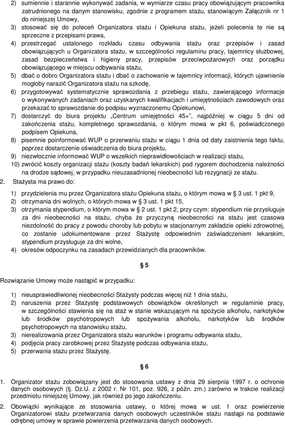 przepisów i zasad obowiązujących u Organizatora stażu, w szczególności regulaminu pracy, tajemnicy służbowej, zasad bezpieczeństwa i higieny pracy, przepisów przeciwpożarowych oraz porządku