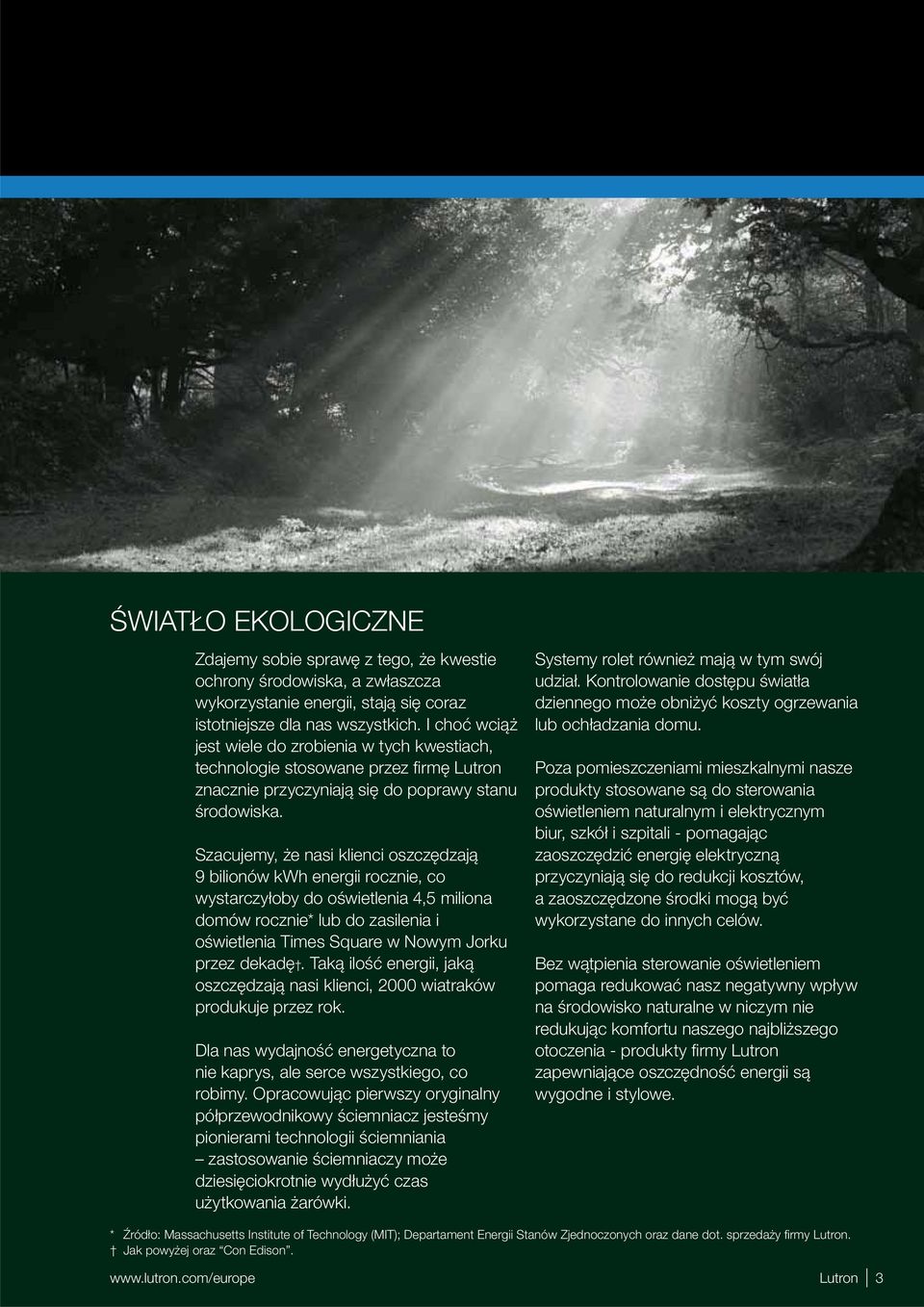 Szacujemy, że nasi klienci oszczędzają 9 bilionów kwh energii rocznie, co wystarczyłoby do oświetlenia 4,5 miliona domów rocznie* lub do zasilenia i oświetlenia Times Square w Nowym Jorku przez