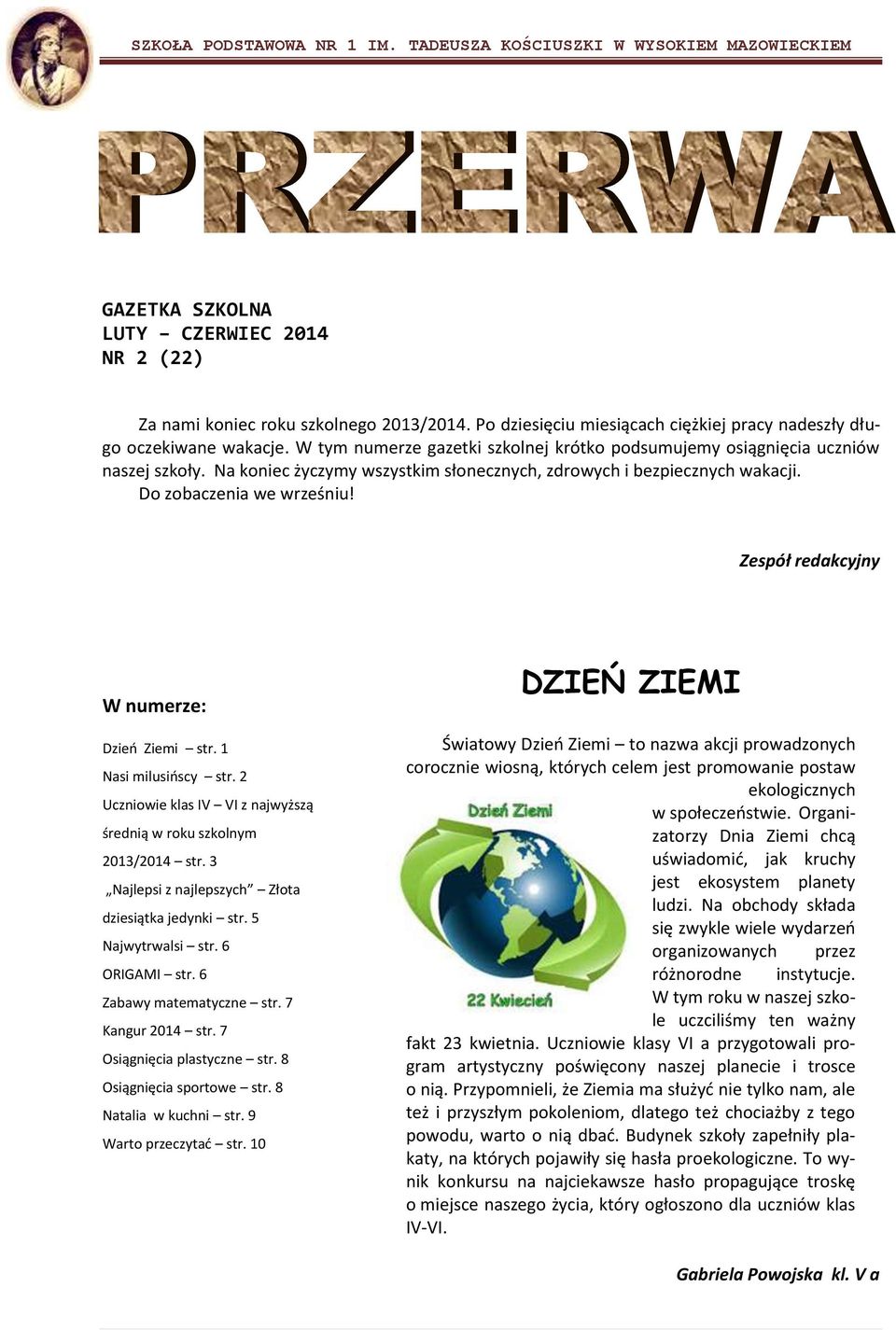 W numerze: Dzień Ziemi str. 1 Nasi milusińscy str. 2 Uczniowie klas IV VI z najwyższą średnią w roku szkolnym 2013/2014 str. 3 Najlepsi z najlepszych Złota dziesiątka jedynki str. 5 Najwytrwalsi str.