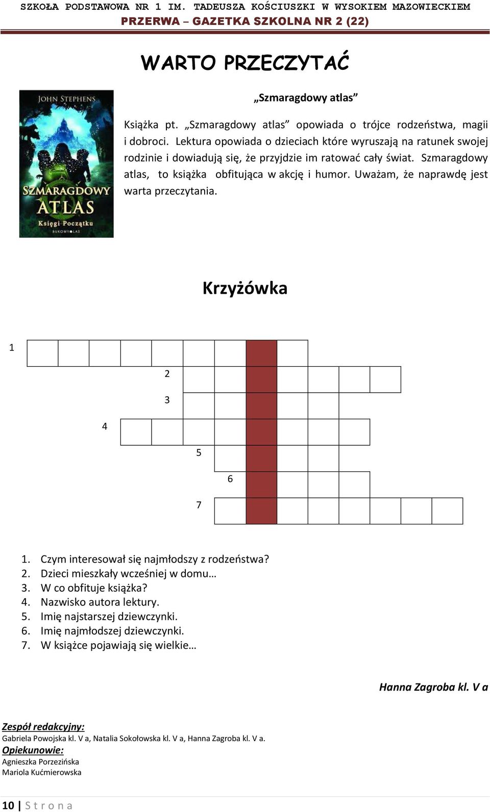 Uważam, że naprawdę jest warta przeczytania. Krzyżówka 1 2 3 4 5 6 7 1. Czym interesował się najmłodszy z rodzeństwa? 2. Dzieci mieszkały wcześniej w domu 3. W co obfituje książka? 4. Nazwisko autora lektury.
