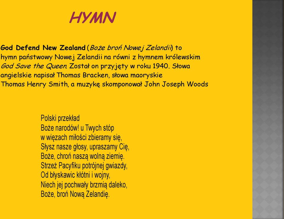 Słowa angielskie napisał Thomas Bracken, słowa maoryskie Thomas Henry Smith, a muzykę skomponował John Joseph Woods Polski przekład