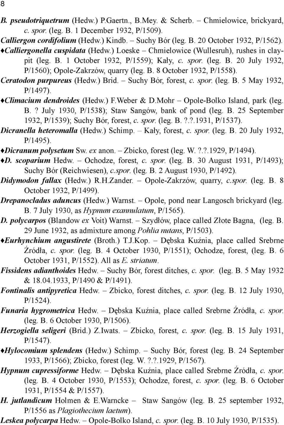 Ceratodon purpureus (Hedw.) Brid. Suchy Bór, forest, c. spor. (leg. B. 5 May 1932, P/1497). Climacium dendroides (Hedw.) F.Weber & D.Mohr Opole-Bolko Island, park (leg. B.? July 1930, P/1538); Staw Sangów, bank of pond (leg.
