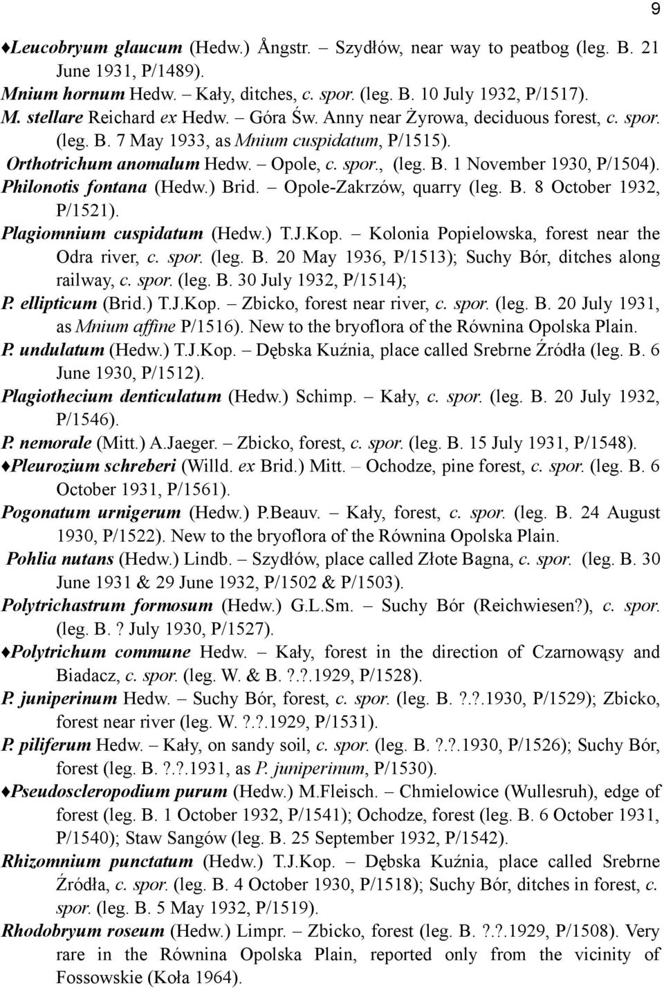Philonotis fontana (Hedw.) Brid. Opole-Zakrzów, quarry (leg. B. 8 October 1932, P/1521). Plagiomnium cuspidatum (Hedw.) T.J.Kop. Kolonia Popielowska, forest near the Odra river, c. spor. (leg. B. 20 May 1936, P/1513); Suchy Bór, ditches along railway, c.