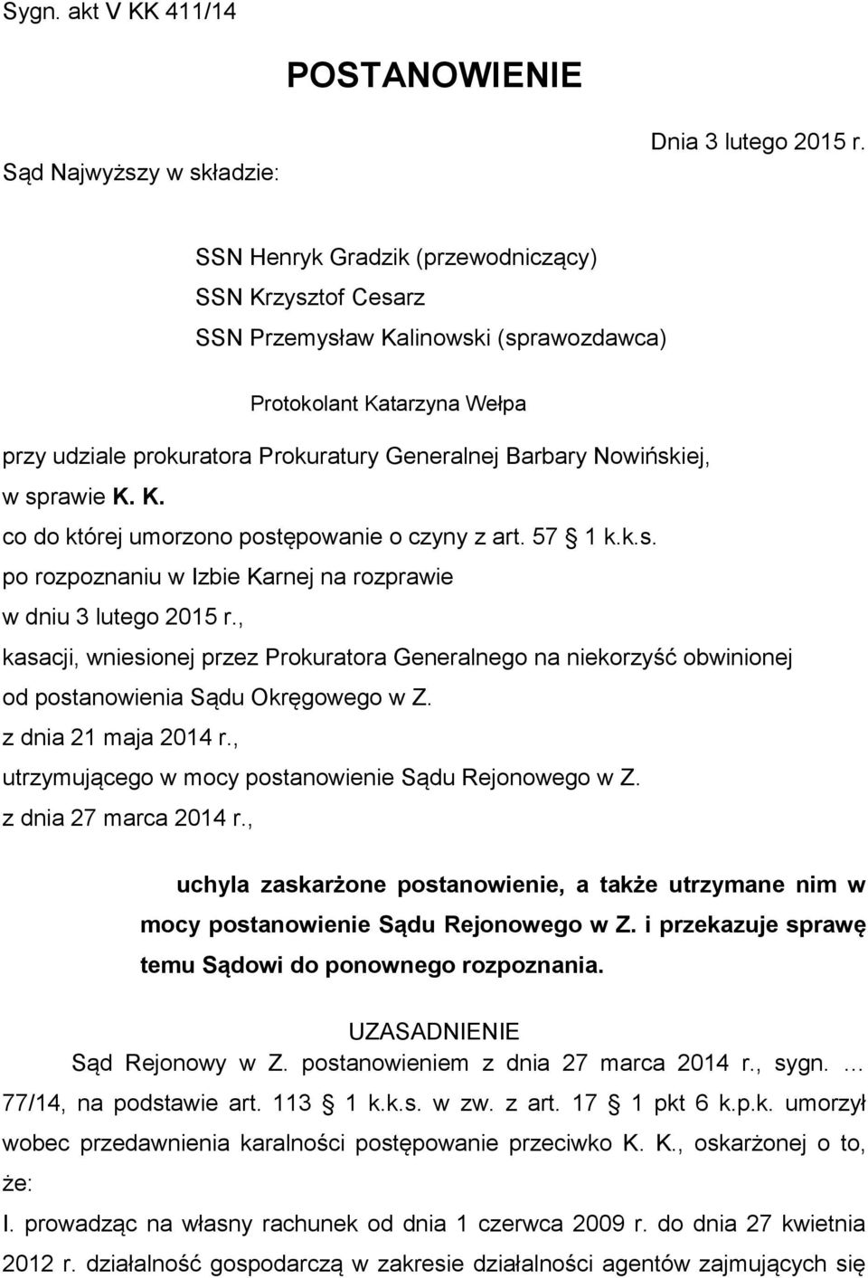sprawie K. K. co do której umorzono postępowanie o czyny z art. 57 1 k.k.s. po rozpoznaniu w Izbie Karnej na rozprawie w dniu 3 lutego 2015 r.
