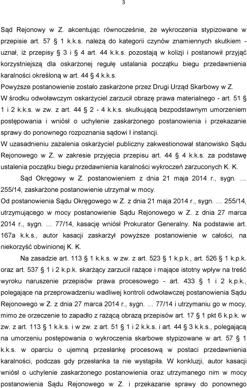 44 4 k.k.s. Powyższe postanowienie zostało zaskarżone przez Drugi Urząd Skarbowy w Z. W środku odwoławczym oskarżyciel zarzucił obrazę prawa materialnego - art. 51 1 i 2 k.k.s. w zw. z art. 44 2-4 k.