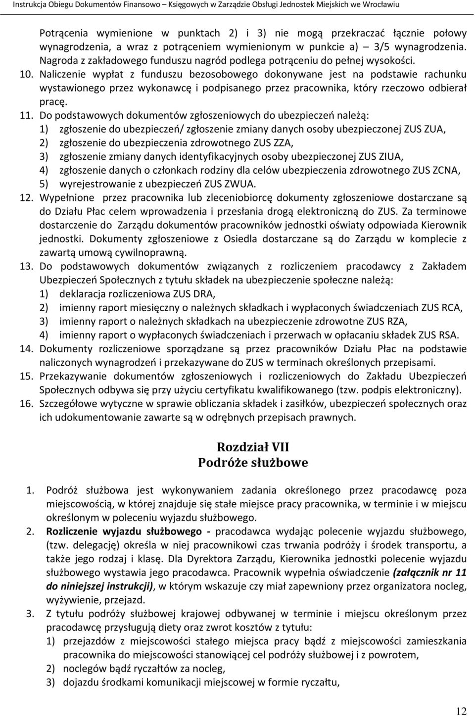 Naliczenie wypłat z funduszu bezosobowego dokonywane jest na podstawie rachunku wystawionego przez wykonawcę i podpisanego przez pracownika, który rzeczowo odbierał pracę. 11.