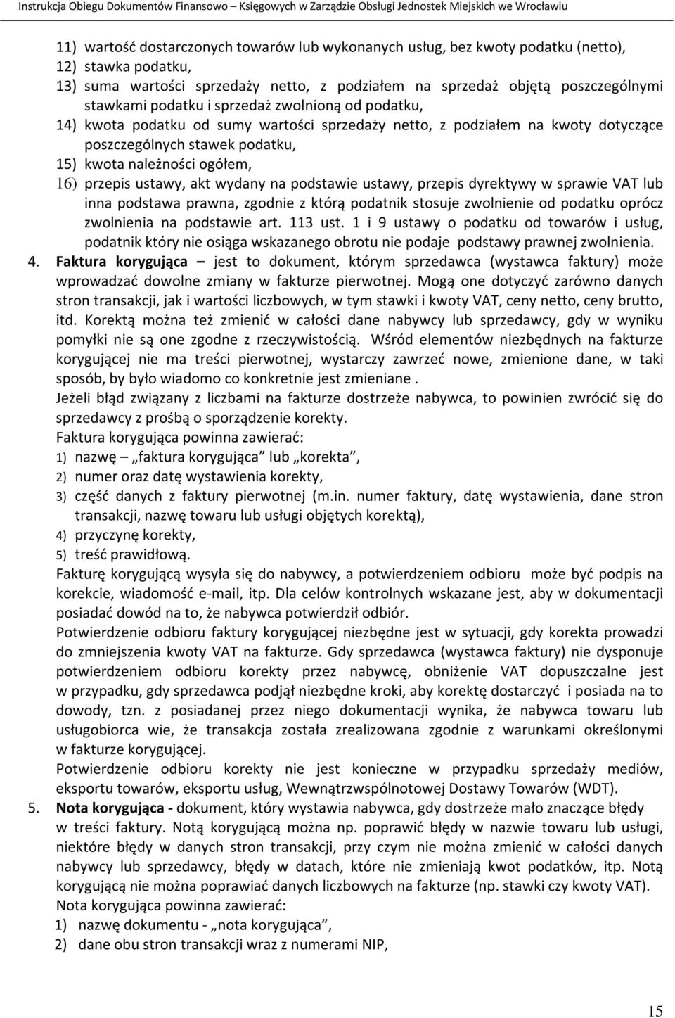 ustawy, akt wydany na podstawie ustawy, przepis dyrektywy w sprawie VAT lub inna podstawa prawna, zgodnie z którą podatnik stosuje zwolnienie od podatku oprócz zwolnienia na podstawie art. 113 ust.