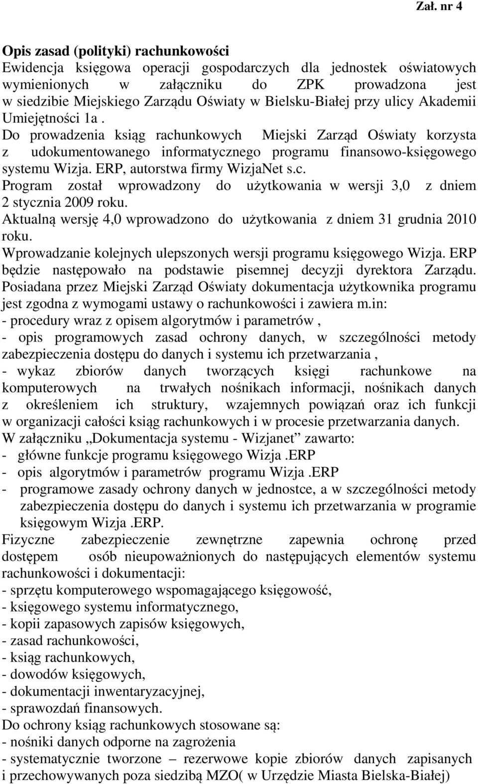 Do prowadzenia ksiąg rachunkowych Miejski Zarząd Oświaty korzysta z udokumentowanego informatycznego programu finansowo-księgowego systemu Wizja. ERP, autorstwa firmy WizjaNet s.c. Program został wprowadzony do użytkowania w wersji 3,0 z dniem 2 stycznia 2009 roku.