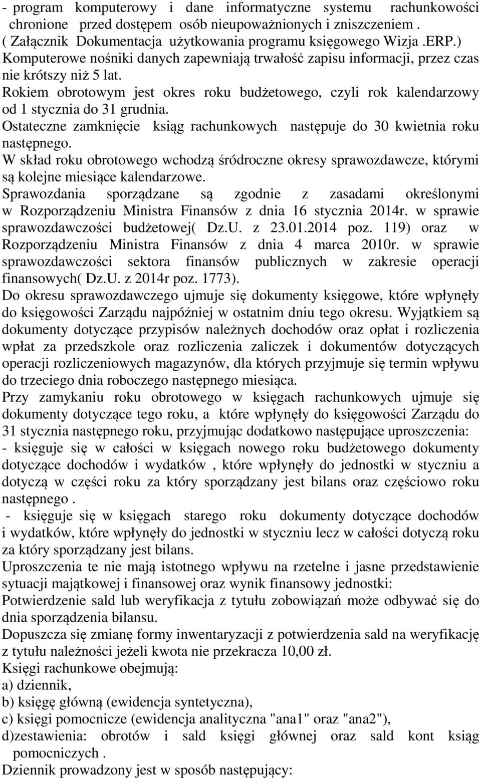 Ostateczne zamknięcie ksiąg rachunkowych następuje do 30 kwietnia roku następnego. W skład roku obrotowego wchodzą śródroczne okresy sprawozdawcze, którymi są kolejne miesiące kalendarzowe.