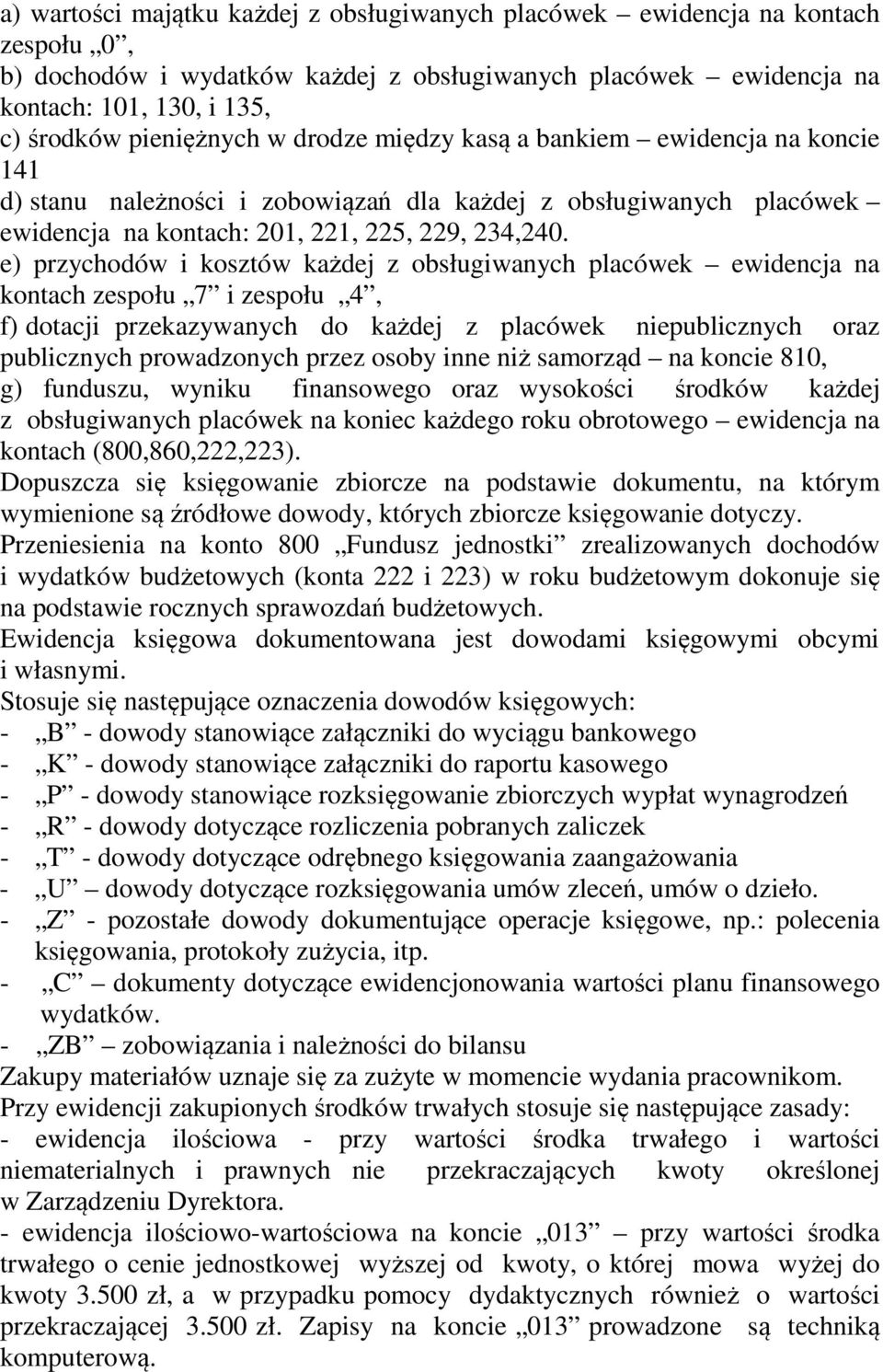 e) przychodów i kosztów każdej z obsługiwanych placówek ewidencja na kontach zespołu 7 i zespołu 4, f) dotacji przekazywanych do każdej z placówek niepublicznych oraz publicznych prowadzonych przez