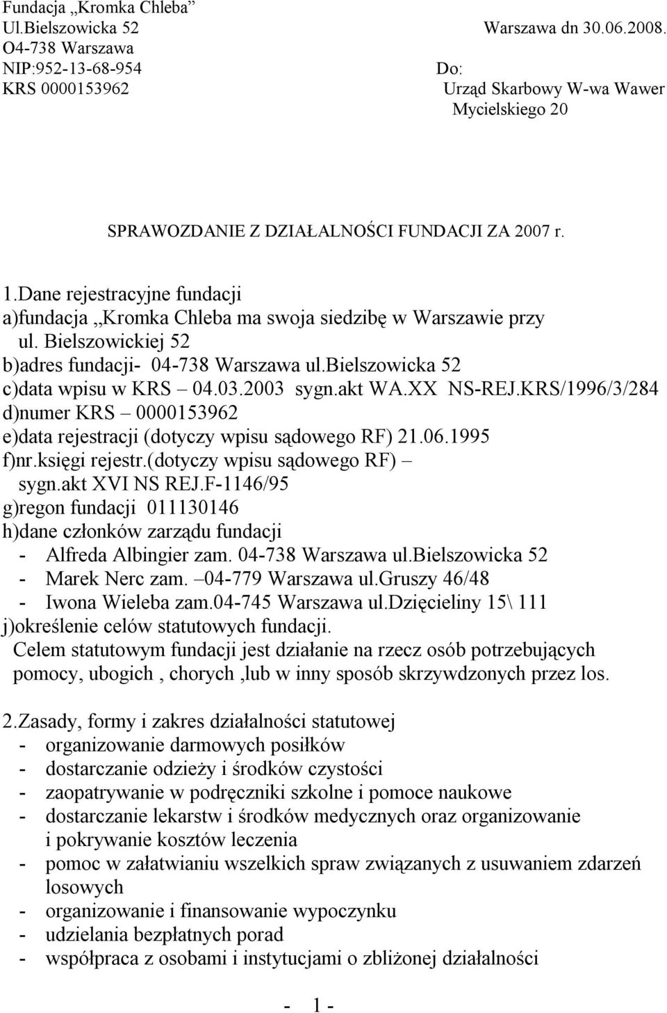 Dane rejestracyjne fundacji a)fundacja Kromka Chleba ma swoja siedzibę w Warszawie przy ul. Bielszowickiej 52 b)adres fundacji- 04-738 Warszawa ul.bielszowicka 52 c)data wpisu w KRS 04.03.2003 sygn.