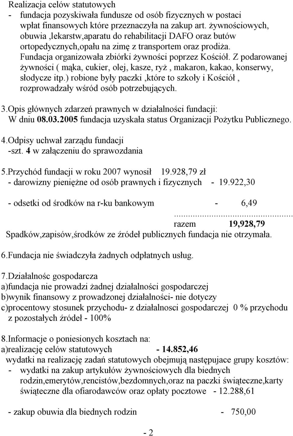 Z podarowanej żywności ( mąka, cukier, olej, kasze, ryż, makaron, kakao, konserwy, słodycze itp.) robione były paczki,które to szkoły i Kościół, rozprowadzały wśród osób potrzebujących. 3.