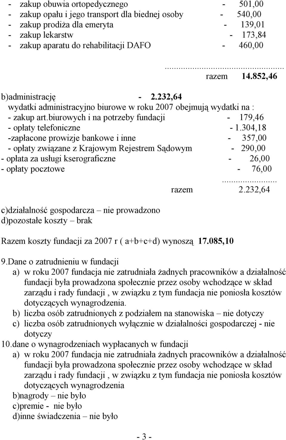 304,18 -zapłacone prowizje bankowe i inne - 357,00 - opłaty związane z Krajowym Rejestrem Sądowym - 290,00 - opłata za usługi kserograficzne - 26,00 - opłaty pocztowe - 76,00... razem 2.