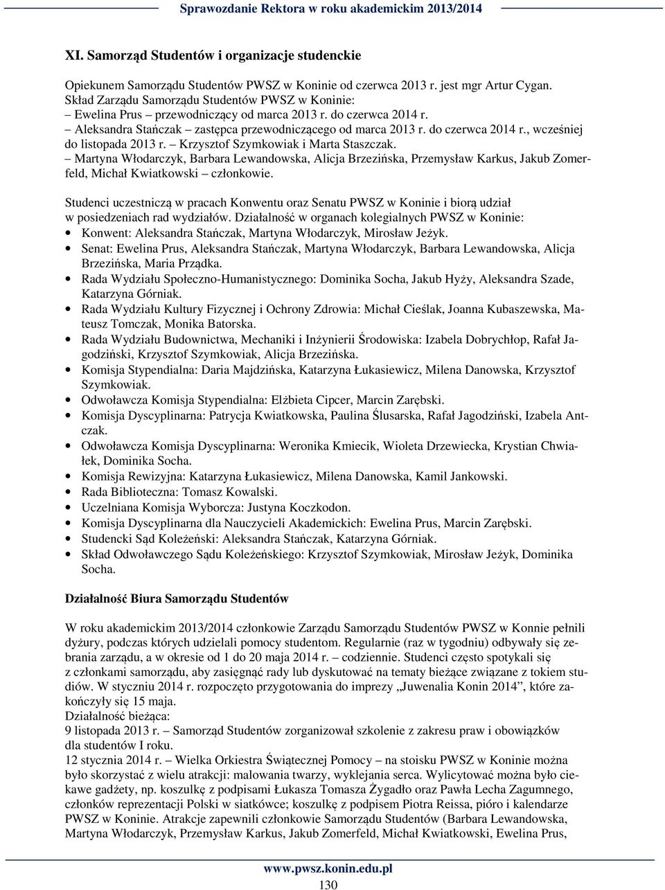 Krzysztof Szymkowiak i Marta Staszczak. Martyna Włodarczyk, Barbara Lewandowska, Alicja Brzezińska, Przemysław Karkus, Jakub Zomerfeld, Michał Kwiatkowski członkowie.