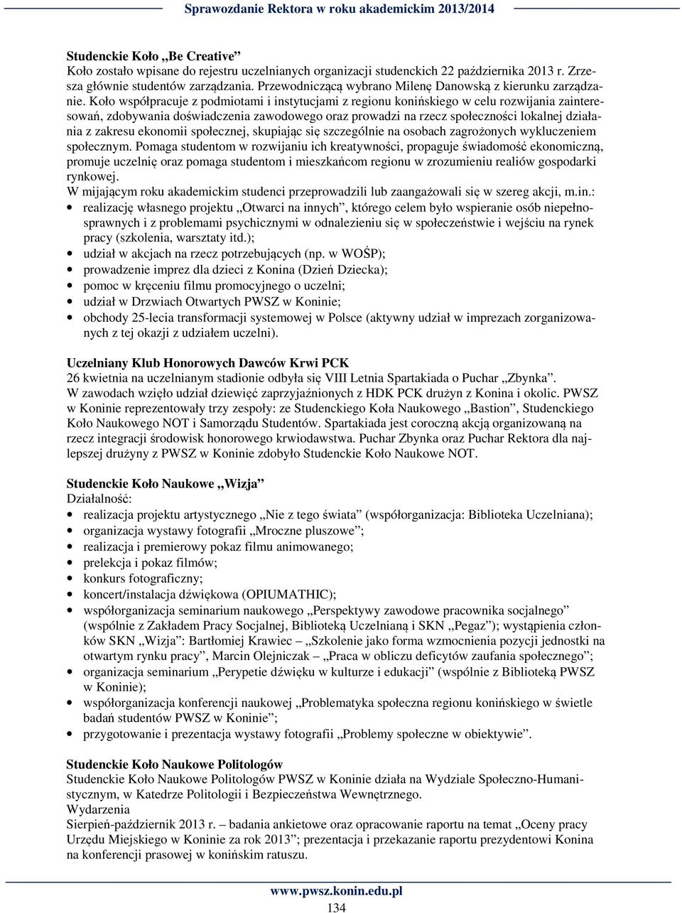 Koło współpracuje z podmiotami i instytucjami z regionu konińskiego w celu rozwijania zainteresowań, zdobywania doświadczenia zawodowego oraz prowadzi na rzecz społeczności lokalnej działania z