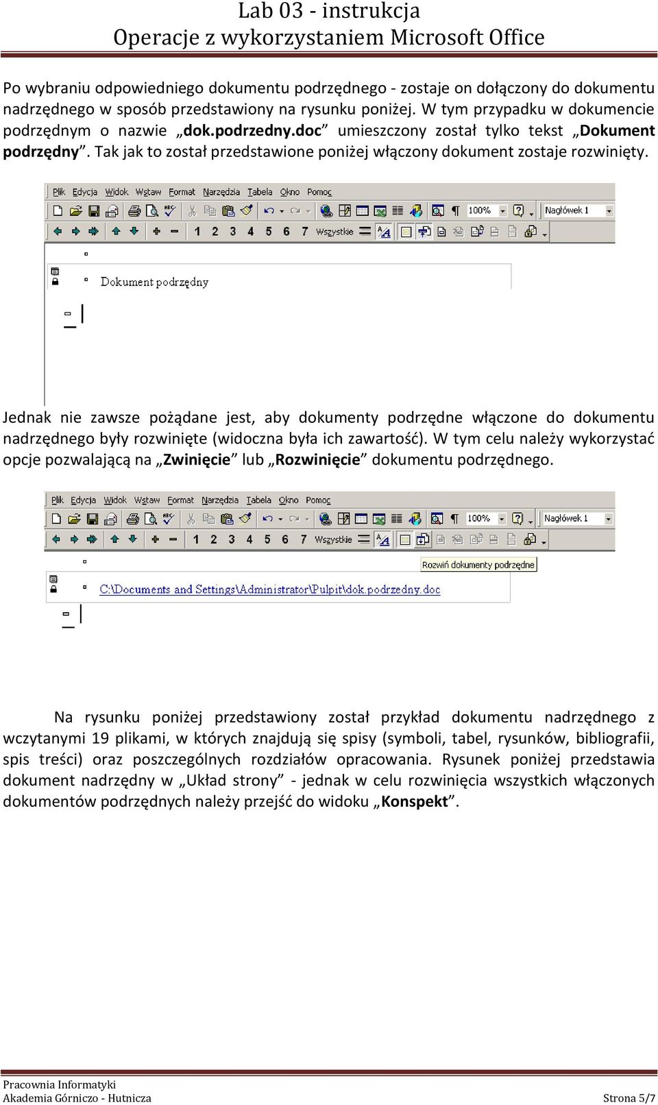 Jednak nie zawsze pożądane jest, aby dokumenty podrzędne włączone do dokumentu nadrzędnego były rozwinięte (widoczna była ich zawartośd).