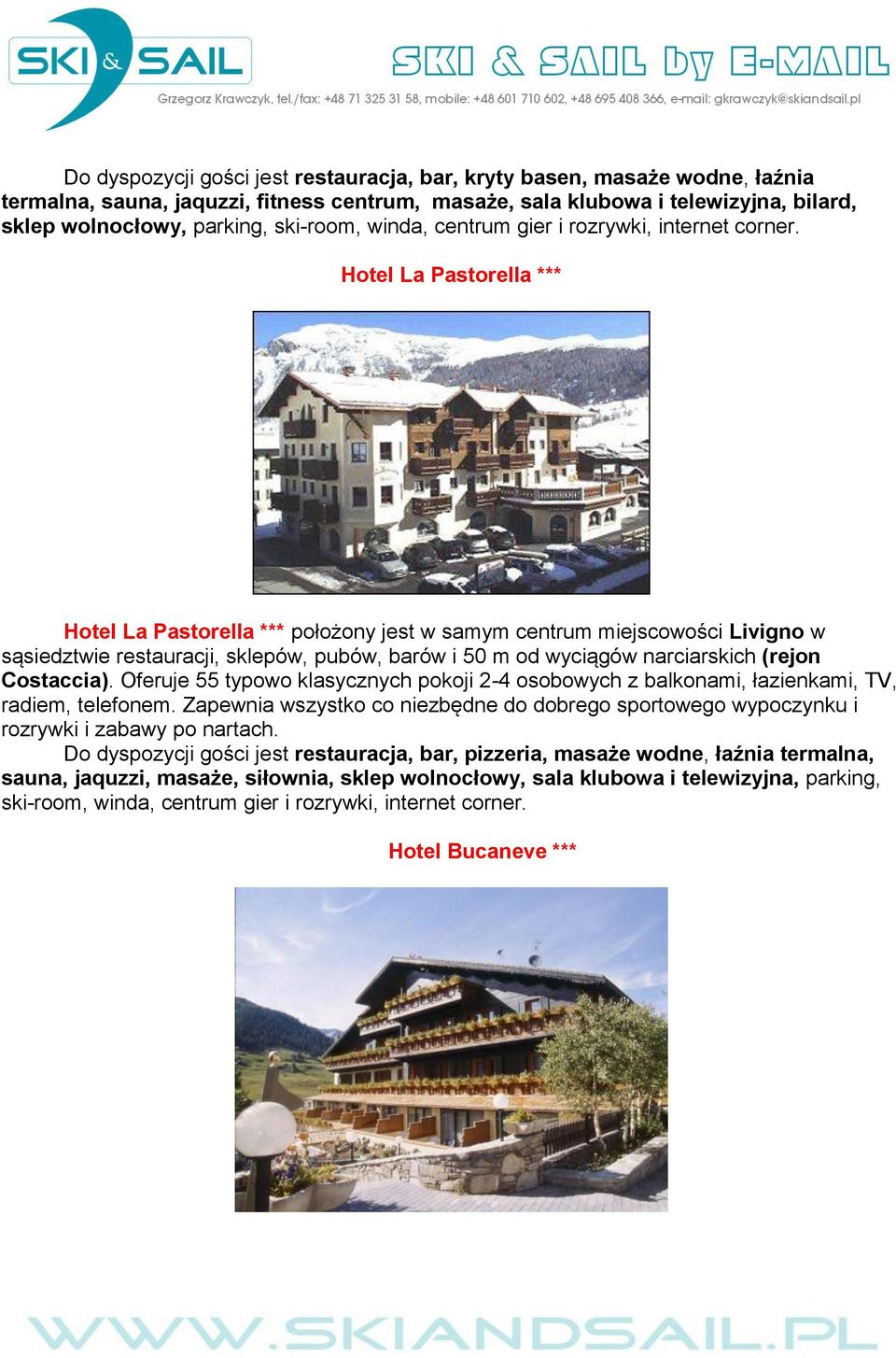 Hotel La Pastorella *** Hotel La Pastorella *** położony jest w samym centrum miejscowości Livigno w sąsiedztwie restauracji, sklepów, pubów, barów i 50 m od wyciągów narciarskich (rejon Costaccia).