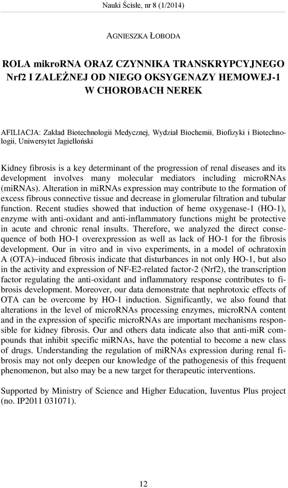 including micrornas (mirnas). Alteration in mirnas expression may contribute to the formation of excess fibrous connective tissue and decrease in glomerular filtration and tubular function.