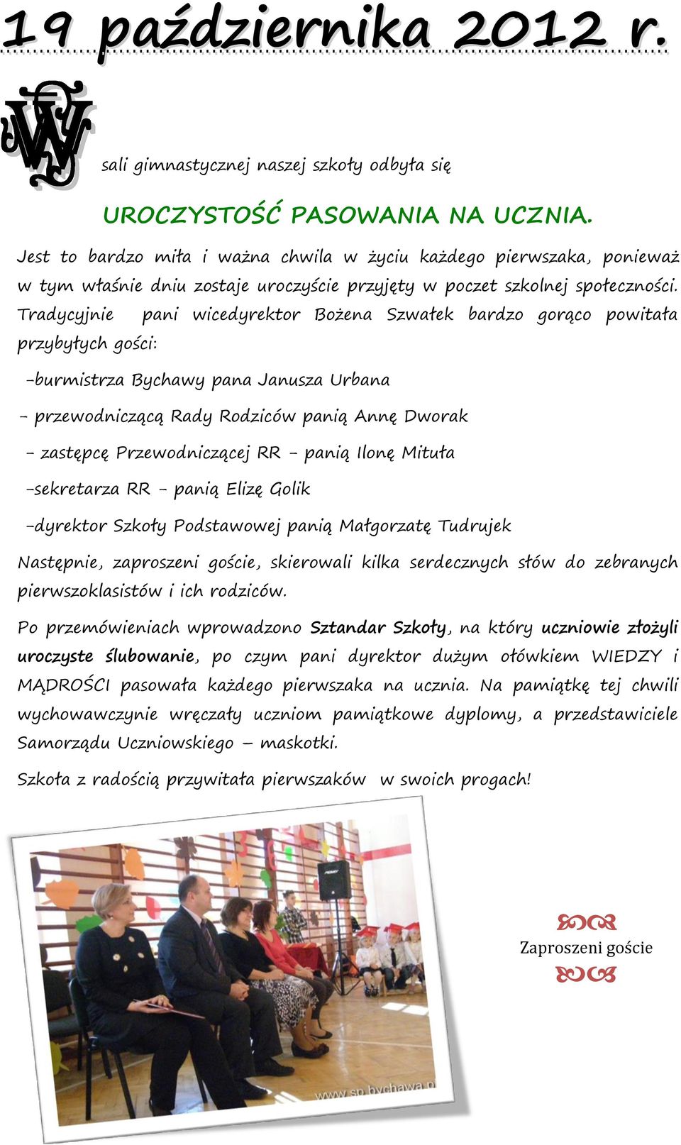 Tradycyjnie pani wicedyrektor Bożena Szwałek bardzo gorąco powitała przybyłych gości: -burmistrza Bychawy pana Janusza Urbana - przewodniczącą Rady Rodziców panią Annę Dworak - zastępcę