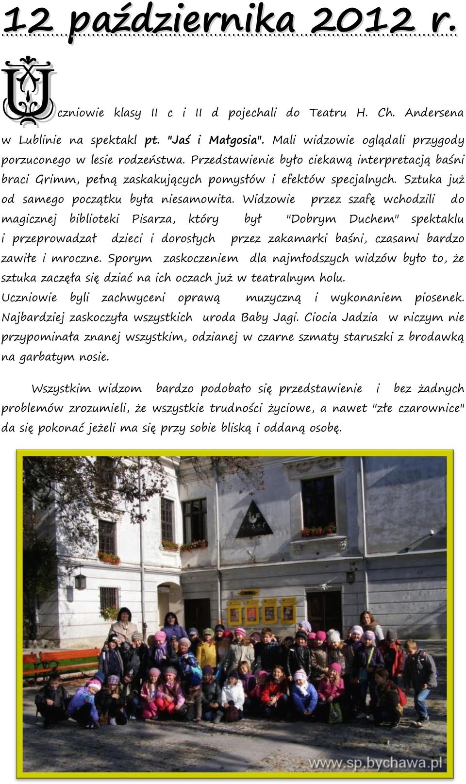 Widzowie przez szafę wchodzili do magicznej biblioteki Pisarza, który był "Dobrym Duchem" spektaklu i przeprowadzał dzieci i dorosłych przez zakamarki baśni, czasami bardzo zawiłe i mroczne.