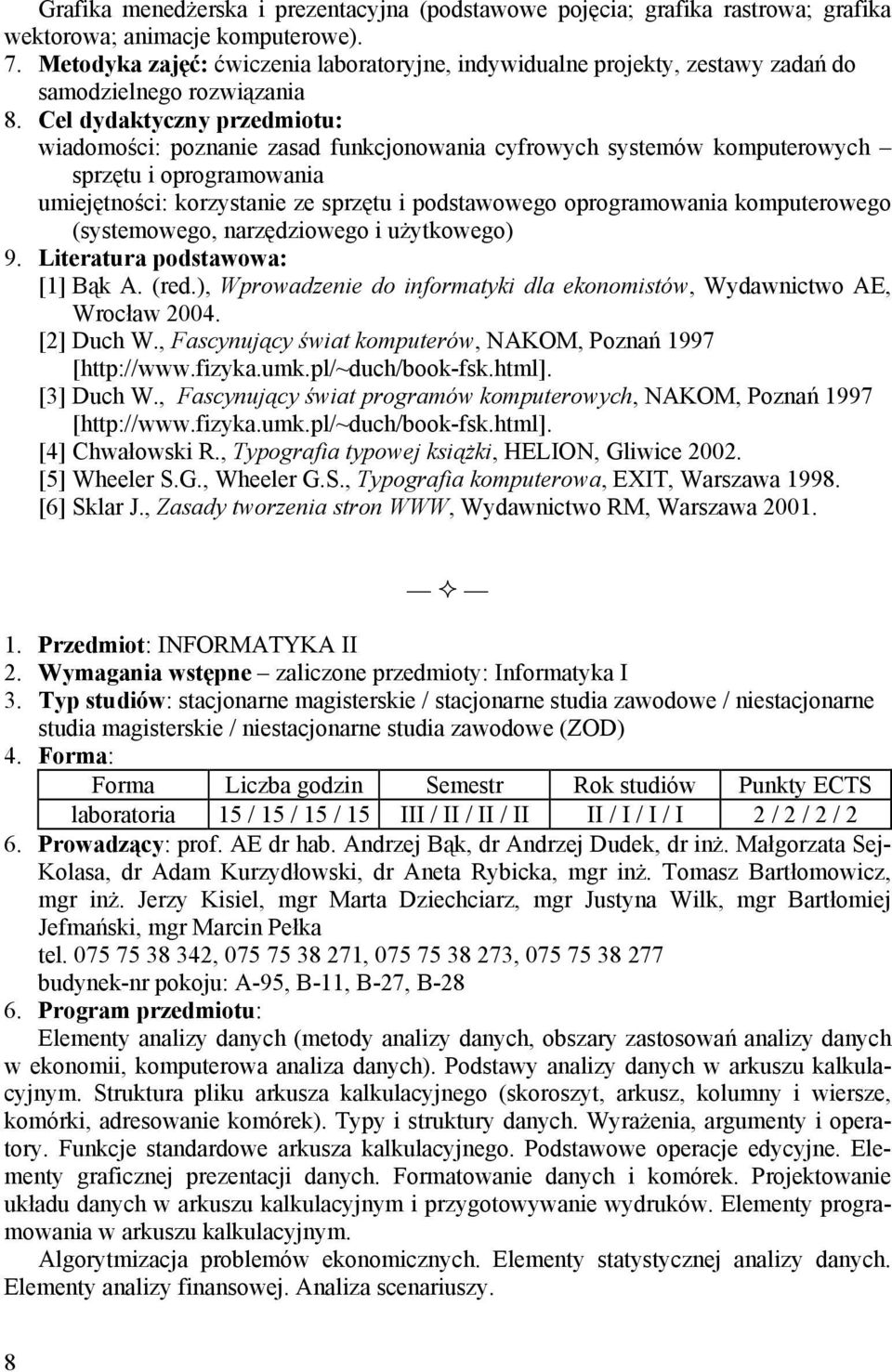 oprogramowania umiejętności: korzystanie ze sprzętu i podstawowego oprogramowania komputerowego (systemowego, narzędziowego i użytkowego) [1] Bąk A. (red.