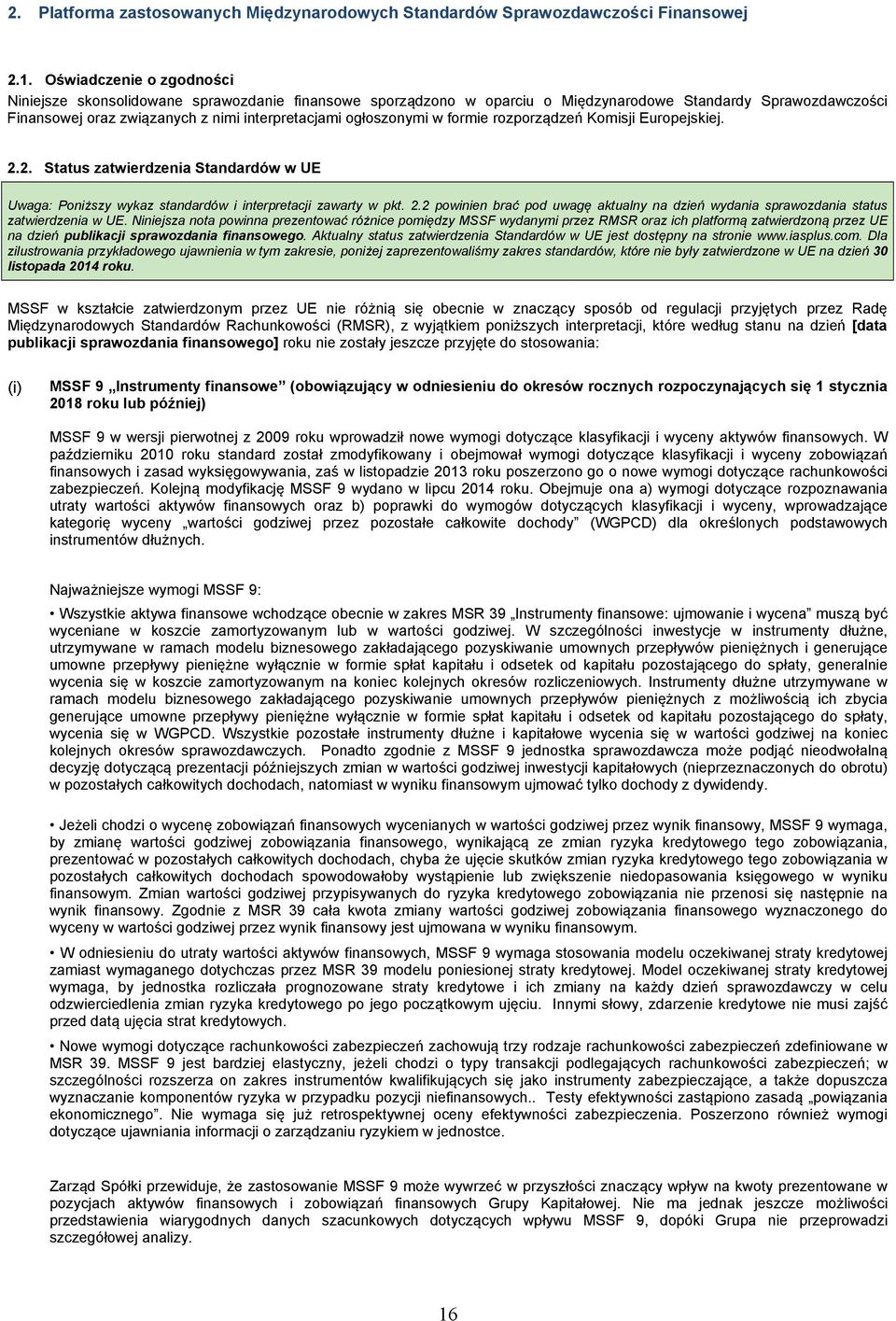 ogłoszonymi w formie rozporządzeń Komisji Europejskiej. 2.2. Status zatwierdzenia Standardów w UE Uwaga: Poniższy wykaz standardów i interpretacji zawarty w pkt. 2.2 powinien brać pod uwagę aktualny na dzień wydania sprawozdania status zatwierdzenia w UE.