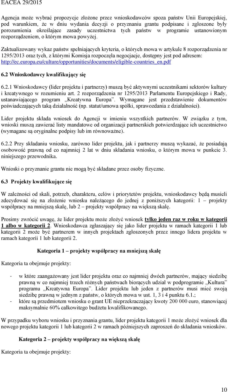 Zaktualizowany wykaz państw spełniających kryteria, o których mowa w artykule 8 rozporządzenia nr 1295/2013 oraz tych, z którymi Komisja rozpoczęła negocjacje, dostępny jest pod adresem: http://ec.