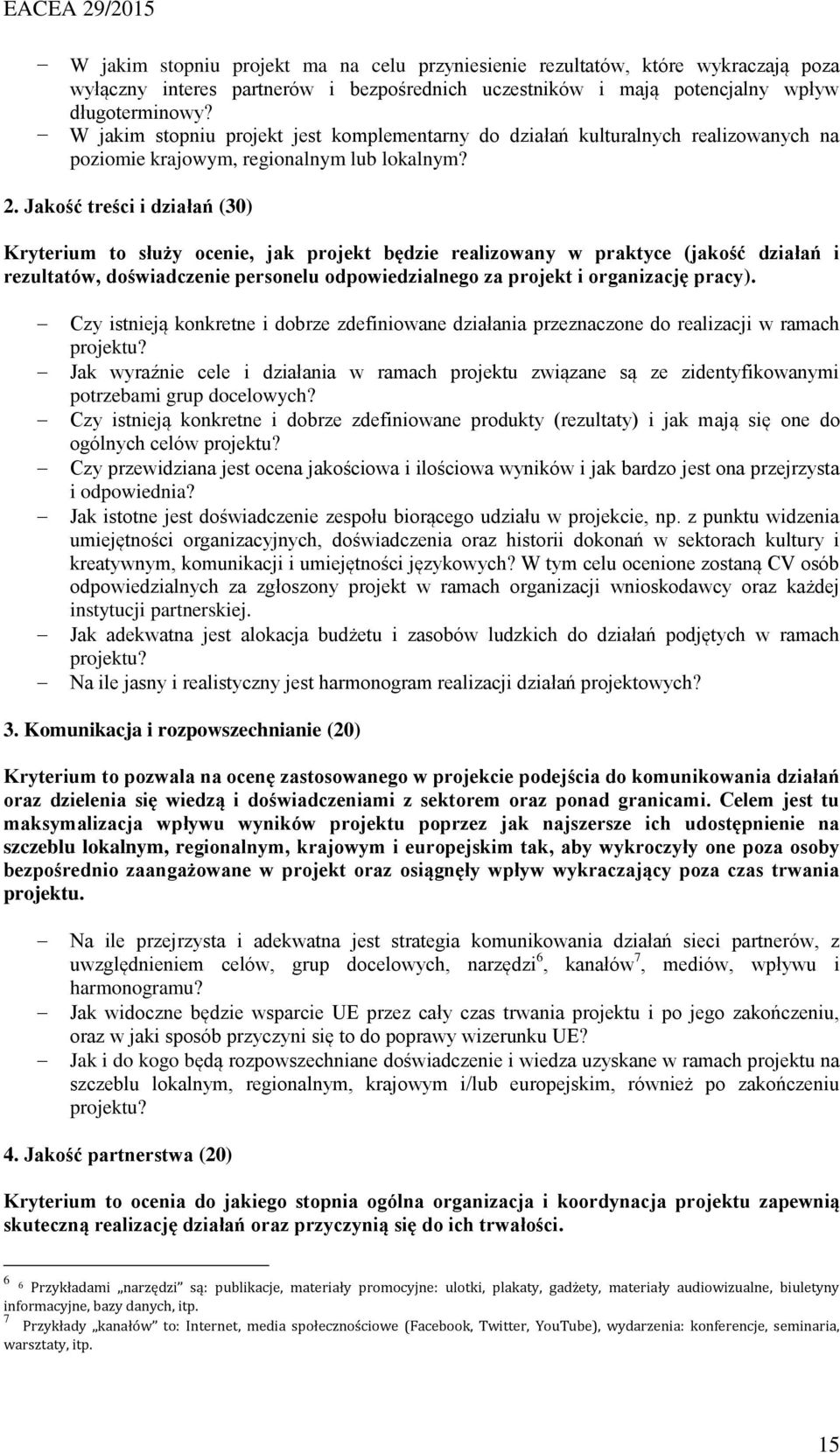 Jakość treści i działań (30) Kryterium to służy ocenie, jak projekt będzie realizowany w praktyce (jakość działań i rezultatów, doświadczenie personelu odpowiedzialnego za projekt i organizację
