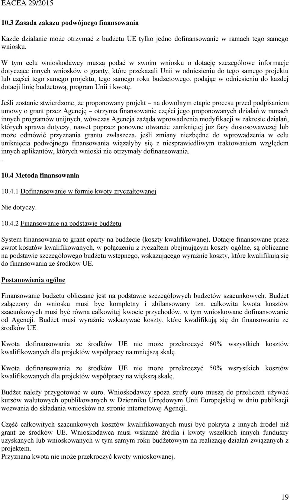 samego projektu, tego samego roku budżetowego, podając w odniesieniu do każdej dotacji linię budżetową, program Unii i kwotę.