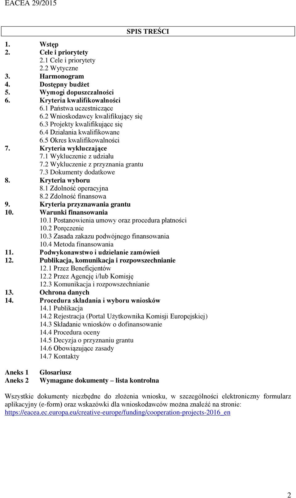 2 Wykluczenie z przyznania grantu 7.3 Dokumenty dodatkowe 8. Kryteria wyboru 8.1 Zdolność operacyjna 8.2 Zdolność finansowa 9. Kryteria przyznawania grantu 10. Warunki finansowania 10.
