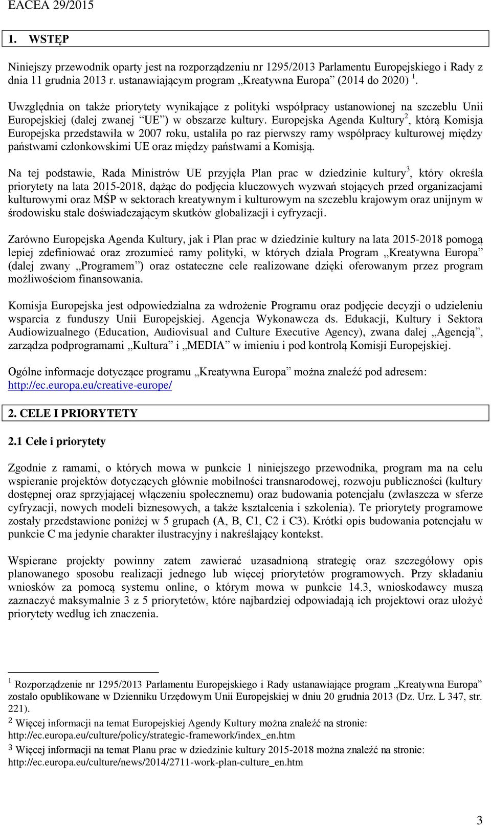 Europejska Agenda Kultury 2, którą Komisja Europejska przedstawiła w 2007 roku, ustaliła po raz pierwszy ramy współpracy kulturowej między państwami członkowskimi UE oraz między państwami a Komisją.