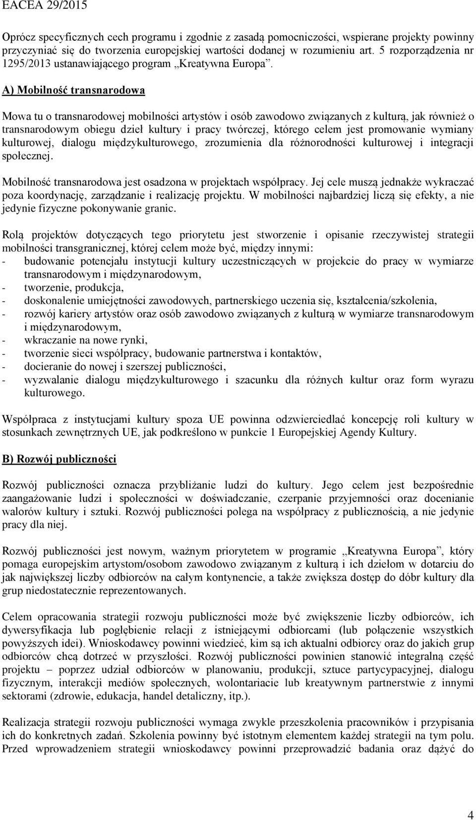 A) Mobilność transnarodowa Mowa tu o transnarodowej mobilności artystów i osób zawodowo związanych z kulturą, jak również o transnarodowym obiegu dzieł kultury i pracy twórczej, którego celem jest